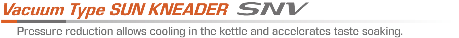 Vacuum Type SUN KNEADER Model SNV - Pressure reduction allows cooling in the kettle and accelerates taste soaking.